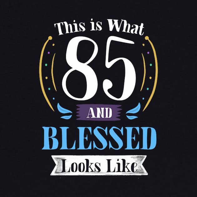 85 and Blessed T-shirt 85th Birthday Gift for Men Women by carasantos